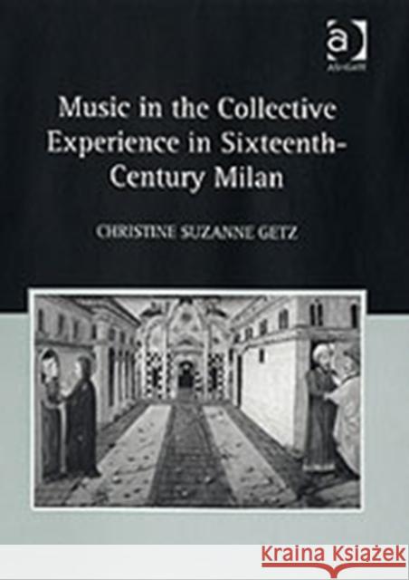 Music in the Collective Experience in Sixteenth-Century Milan Christine Getz   9780754651215 Ashgate Publishing Limited - książka