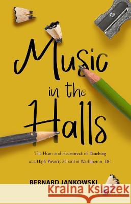 Music in the Halls: The Heart and Heartbreak of Teaching at a High-Poverty School in Washington, DC Bernard Jankowski 9781646034246 Pact Press - książka