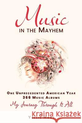 Music in the Mayhem: One Unprecedented American Year - 366 Music Albums - My Journey Through It All Yellie Hart   9781933302423 AC Publications LLC - książka