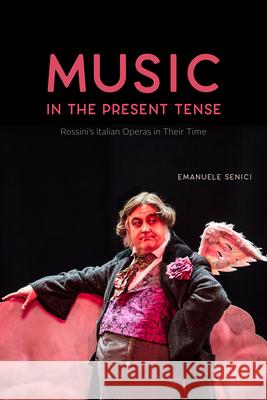 Music in the Present Tense: Rossini's Italian Operas in Their Time Emanuele Senici 9780226663548 University of Chicago Press - książka