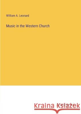 Music in the Western Church William A Leonard   9783382804589 Anatiposi Verlag - książka