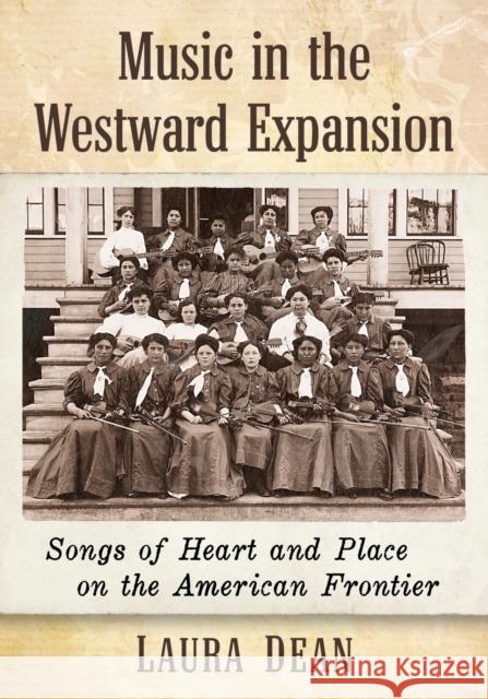 Music in the Westward Expansion: Songs of Heart and Place on the American Frontier Laura Dean 9781476685229 McFarland & Company - książka