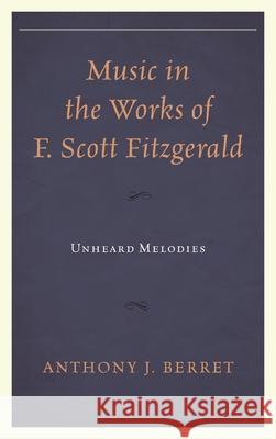 Music in the Works of F. Scott Fitzgerald: Unheard Melodies Anthony J. Berret 9781611478327 Fairleigh Dickinson University Press - książka