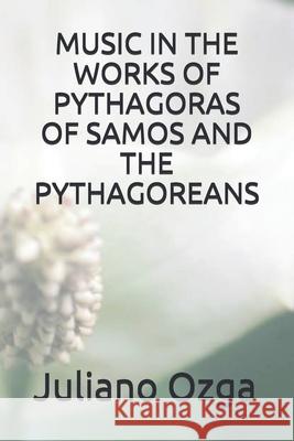 Music in the Works of Pythagoras of Samos and the Pythagoreans Tarcisio Oliveira Georges Martins Juliano Ozga 9788541304931 Camara Brasileira de Jovens Escritores - Cbje - książka