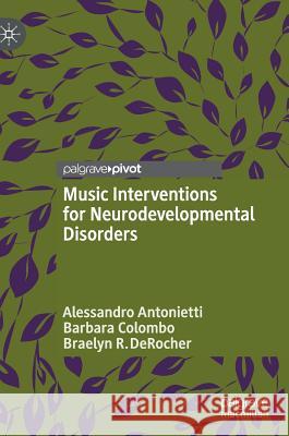 Music Interventions for Neurodevelopmental Disorders Alessandro Antonietti Barbara Colombo Braelyn R. Derocher 9783319971506 Palgrave Pivot - książka