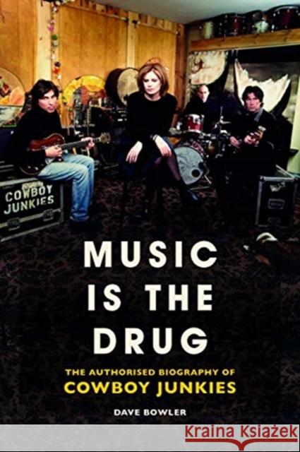 Music is the Drug: The Authorised Biography of The Cowboy Junkies Dave Bowler 9781913172015 Omnibus Press - książka