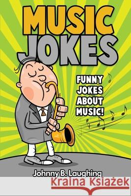 Music Jokes: Funny Jokes About Music! Johnny B. Laughing 9781534718661 Createspace Independent Publishing Platform - książka