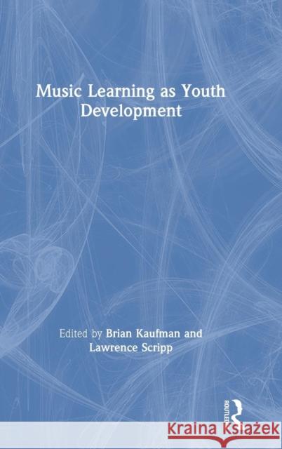 Music Learning as Youth Development Brian Kaufman Lawrence Scripp 9781138347694 Routledge - książka