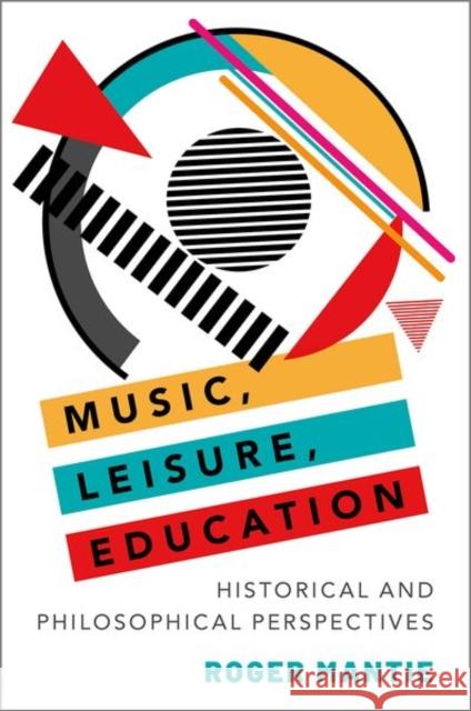 Music, Leisure, Education: Historical and Philosophical Perspectives Roger Mantie 9780199381395 Oxford University Press Inc - książka