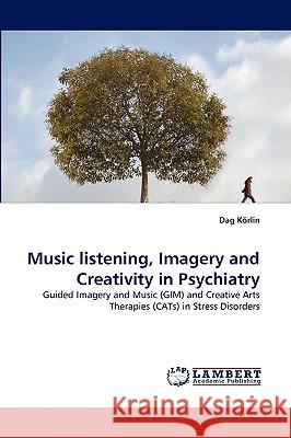 Music listening, Imagery and Creativity in Psychiatry Dag Körlin 9783838346595 LAP Lambert Academic Publishing - książka