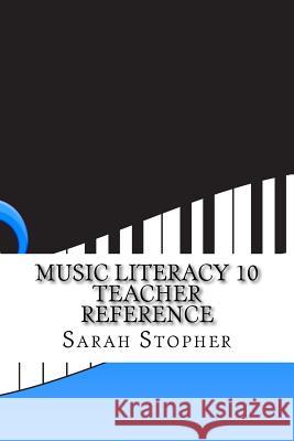 Music Literacy 10 Teacher Reference Sarah Stopher 9781541242425 Createspace Independent Publishing Platform - książka