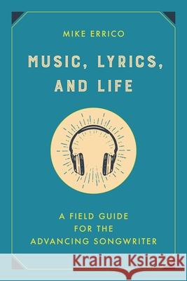 Music, Lyrics, and Life: A Field Guide for the Advancing Songwriter Errico, Mike 9781493059874 Backbeat Books - książka