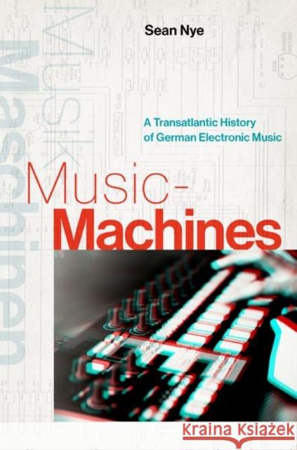 Music-Machines: A Transatlantic History of German Electronic Music Sean Nye 9780190065676 Oxford University Press Inc - książka