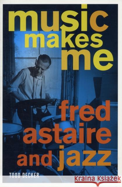 Music Makes Me: Fred Astaire and Jazz Decker, Todd 9780520268906 University of California Press - książka