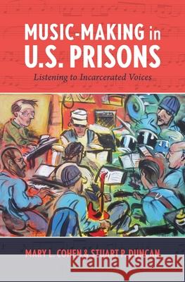 Music-Making in U.S. Prisons: Listening to Incarcerated Voices Mary L. Cohen Stuart P. Duncan 9781771125710 Wilfrid Laurier University Press - książka