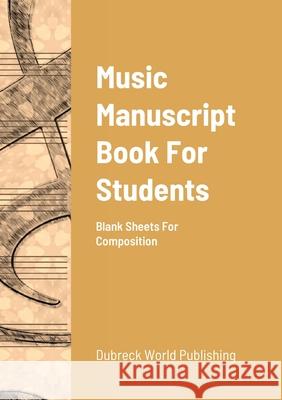 Music Manuscript Book For Students: Blank Sheets For Composition Dubreck Worl 9781300030171 Lulu.com - książka