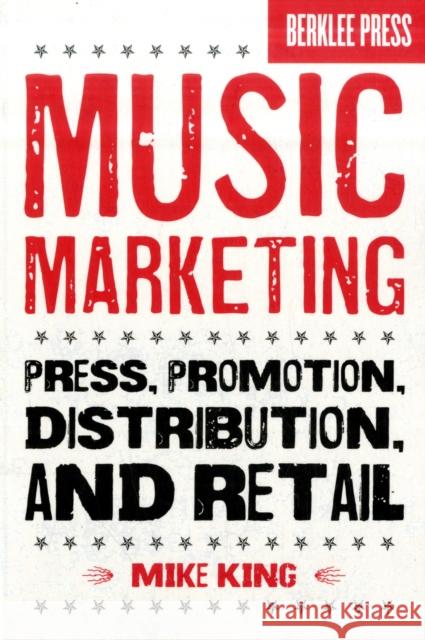 Music Marketing: Press, Promotion, Distribution, and Retail Mike King, Jonathan Feist 9780876390986 Berklee Press Publications - książka