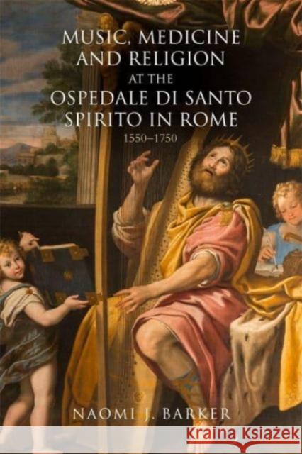 Music, Medicine and Religion at the Ospedale di Santo Spirito in Rome Naomi J. Barker 9781837650651 Boydell & Brewer Ltd - książka