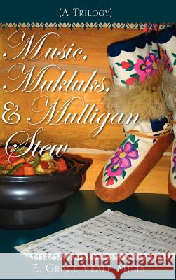Music, Mukluks & Mulligan Stew E Grace Veale Mitts 9781602663947 Xulon Press - książka
