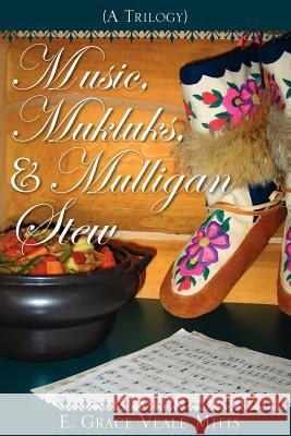 Music, Mukluks & Mulligan Stew E Grace Veale Mitts 9781602663954 Xulon Press - książka