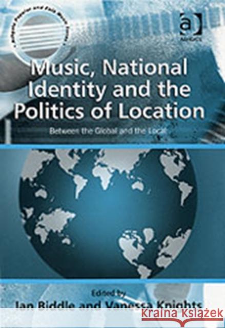 Music, National Identity and the Politics of Location: Between the Global and the Local Biddle, Ian 9780754640554 Ashgate Publishing Limited - książka