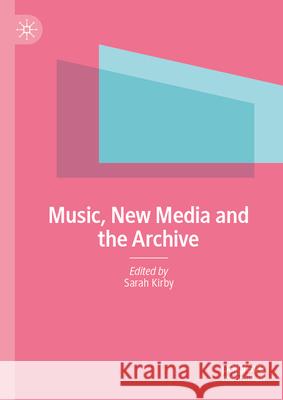 Music, New Media and the Archive Sarah Kirby 9783032020246 Palgrave MacMillan - książka