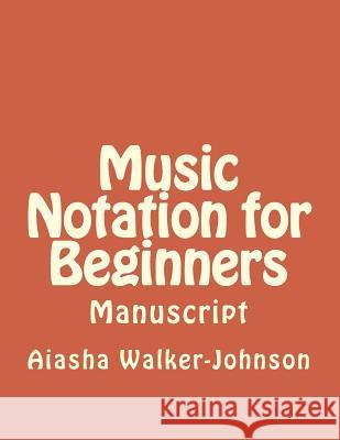 Music Notation for Beginners: Manuscript Mrs Aiasha Victoria Walker-Johnson 9781717389824 Createspace Independent Publishing Platform - książka