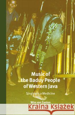 Music of the Baduy People of Western Java: Singing is a Medicine Wim van Zanten 9789004424401 Brill - książka