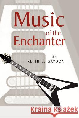 Music of the Enchanter Keith B. Gaydon 9781477159736 Xlibris Corporation - książka