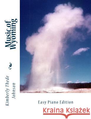 Music of Wyoming: Easy Piano Edition Kimberly Thede Johnson 9781514823378 Createspace Independent Publishing Platform - książka