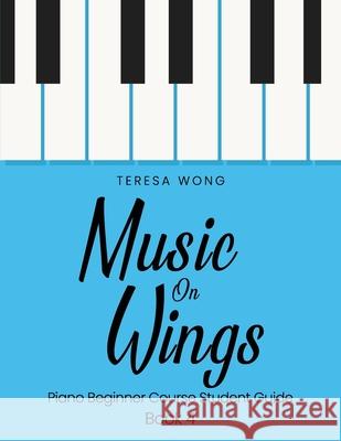 Music on Wings: Piano Beginner Course Student Guide Book 4 Teresa Wong 9781542571418 Createspace Independent Publishing Platform - książka