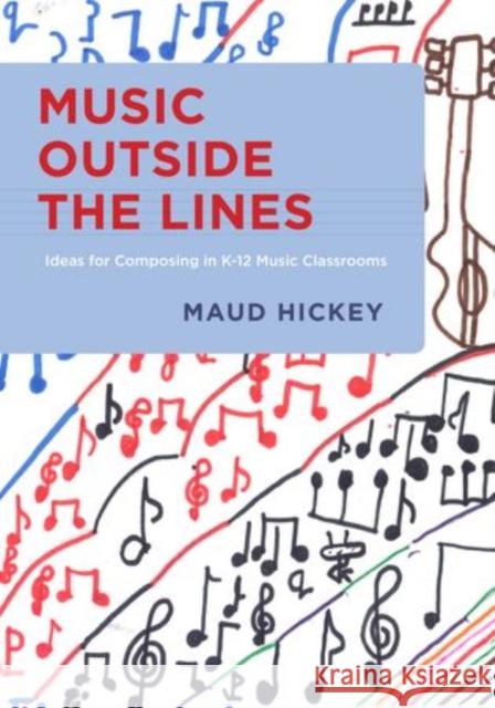 Music Outside the Lines: Ideas for Composing Music in K-12 Music Classrooms Hickey, Maud 9780199826797 Oxford University Press, USA - książka