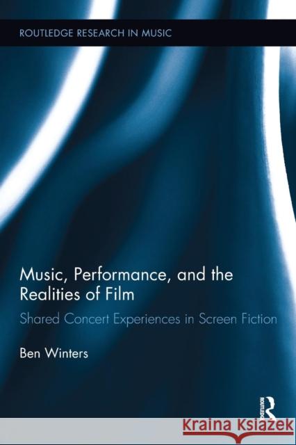 Music, Performance, and the Realities of Film: Shared Concert Experiences in Screen Fiction Benjamin Winters 9781138630499 Routledge - książka