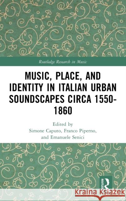 Music, Place, and Identity in Italian Urban Soundscapes circa 1550-1860 Franco Piperno Simone Caputo Emanuele Senici 9780367748425 Routledge - książka