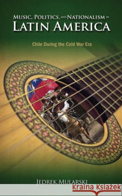 Music, Politics, and Nationalism In Latin America: Chile During the Cold War Era Mularski, Jedrek 9781604978889 Cambria Press - książka