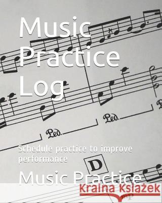 Music Practice Log: Schedule Practice to Improve Performance Music Practice 9781719991933 Independently Published - książka