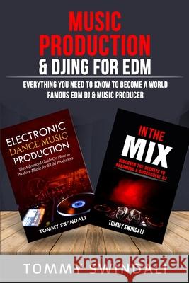 Music Production & DJing for EDM: Everything You Need To Know To Become A World Famous EDM DJ & Music Producer (Two Book Bundle) Tommy Swindali 9781913397067 Thomas William Swain - książka