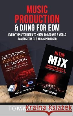 Music Production & DJing for EDM: Everything You Need To Know To Become A World Famous EDM DJ & Music Producer (Two Book Bundle) Tommy Swindali   9781914312915 Thomas William Swain - książka