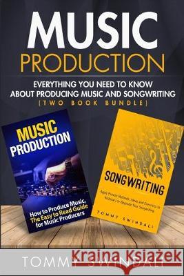 Music Production: Everything You Need To Know About Producing Music and Songwriting Tommy Swindali   9781913397371 Fortune Publishing - książka