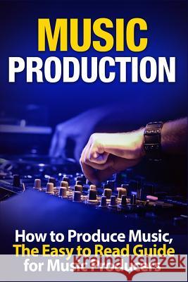 Music Production How to Produce Music, the Easy to Read Guide for Music Producers Tommy Swindali 9781549909184 Independently Published - książka