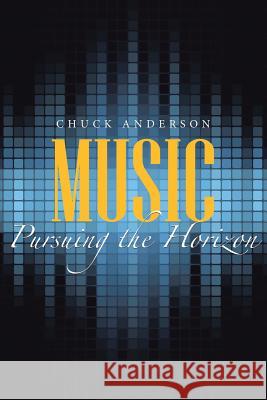 Music: Pursuing the Horizon Chuck Anderson 9781483444727 Lulu Publishing Services - książka