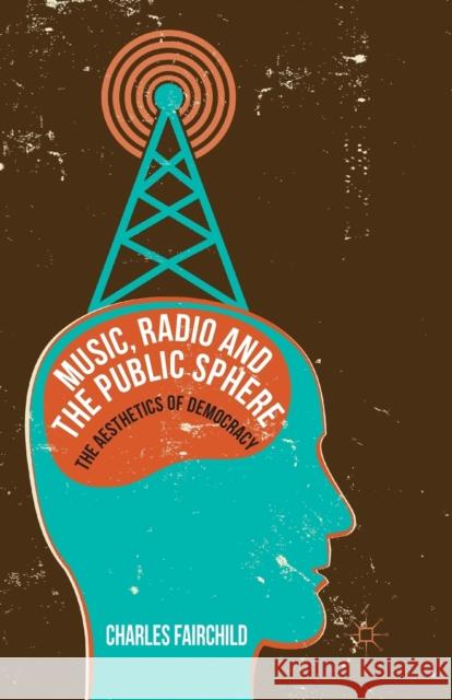 Music, Radio and the Public Sphere: The Aesthetics of Democracy Fairchild, Charles 9781349351282 Palgrave Macmillan - książka