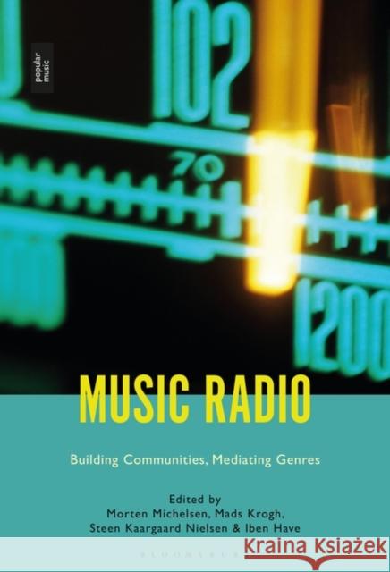 Music Radio: Building Communities, Mediating Genres Morten Michelsen Mads Krogh Steen Kaargaard Nielsen 9781501343216 Bloomsbury Academic - książka