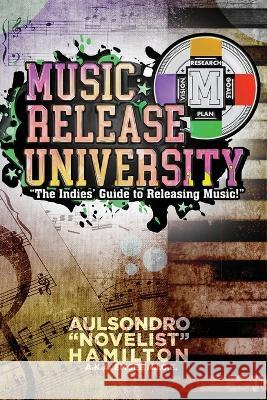 Music Release University: The Indies' Guide to Releasing Music! Aulsondro Novelist Hamilton   9780996370363 Information, Technology & Literacy Foundation - książka