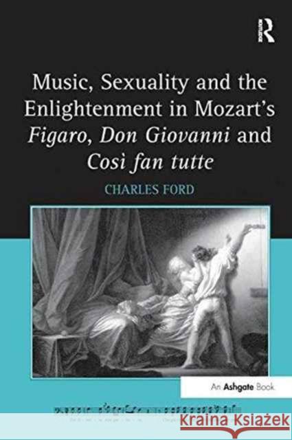 Music, Sexuality and the Enlightenment in Mozart's Figaro, Don Giovanni and Così Fan Tutte Ford, Charles 9781138248403 Routledge - książka