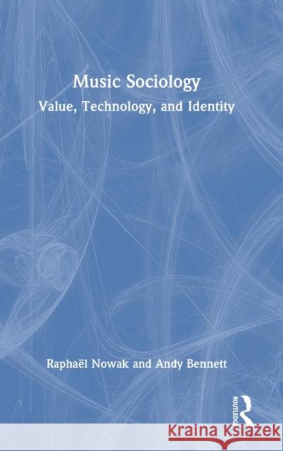 Music Sociology: Value, Technology, and Identity Raphael Nowak Andy Bennett 9780367210182 Routledge - książka