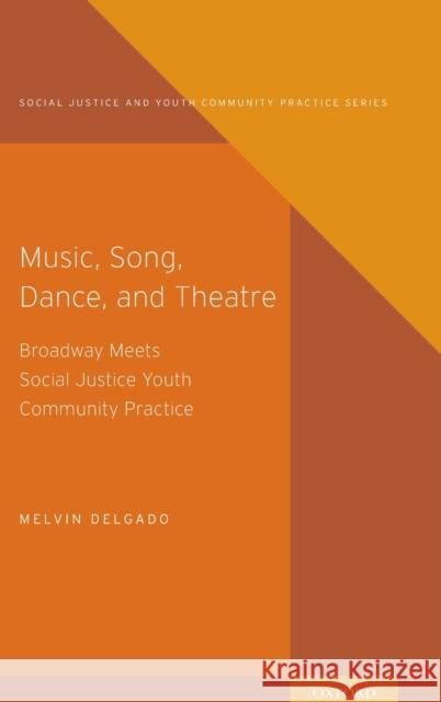 Music, Song, Dance, and Theater: Broadway Meets Social Justice Youth Community Practice Melvin Delgado 9780190642167 Oxford University Press, USA - książka