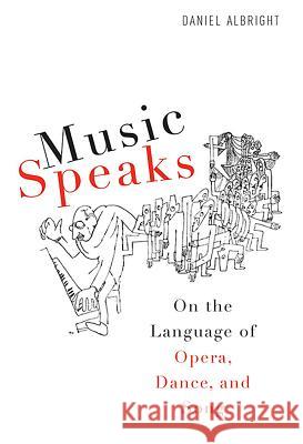 Music Speaks: On the Language of Opera, Dance, and Song Daniel Albright 9781580463249 University of Rochester Press - książka