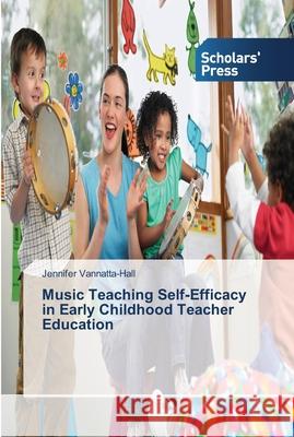 Music Teaching Self-Efficacy in Early Childhood Teacher Education Vannatta-Hall, Jennifer 9783639519624 Scholar's Press - książka