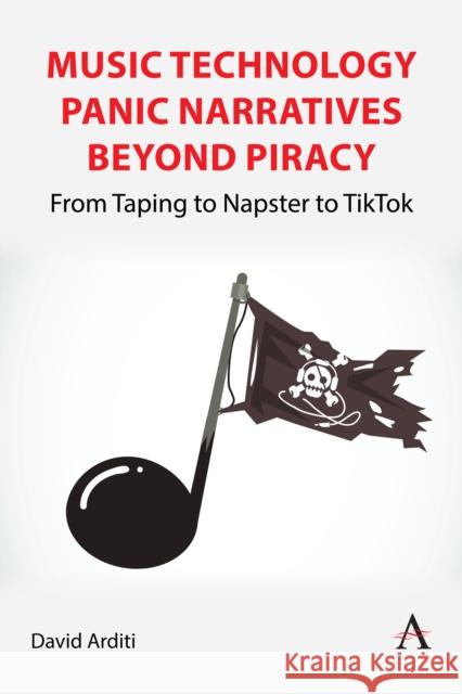 Music Technology Panic Narratives Beyond Piracy: From Taping to Napster to TikTok David Arditi 9781839995941 Anthem Press - książka